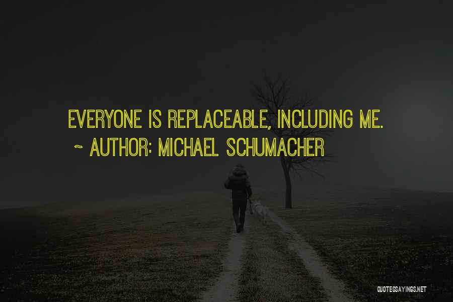 Michael Schumacher Quotes: Everyone Is Replaceable, Including Me.