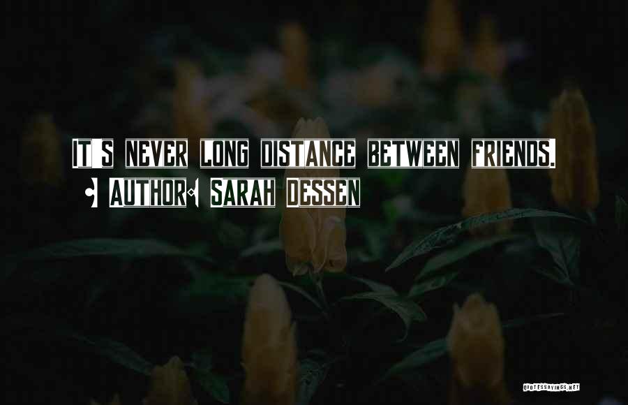 Sarah Dessen Quotes: It's Never Long Distance Between Friends.