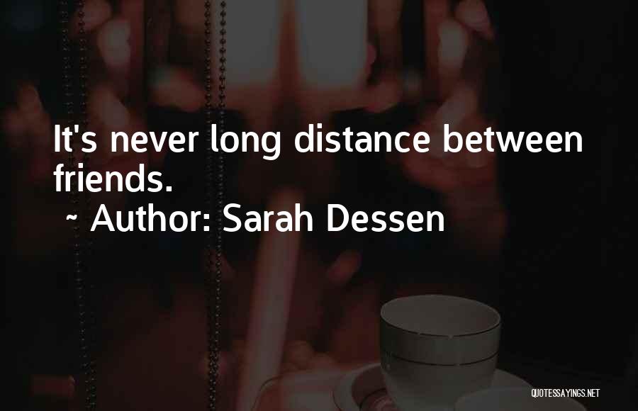 Sarah Dessen Quotes: It's Never Long Distance Between Friends.