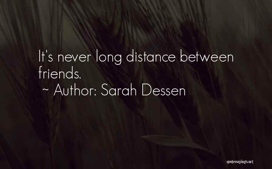 Sarah Dessen Quotes: It's Never Long Distance Between Friends.