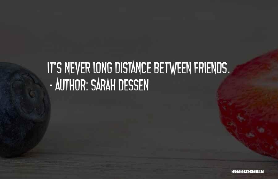 Sarah Dessen Quotes: It's Never Long Distance Between Friends.