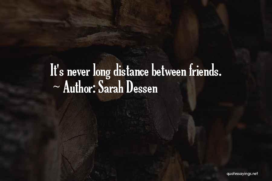 Sarah Dessen Quotes: It's Never Long Distance Between Friends.