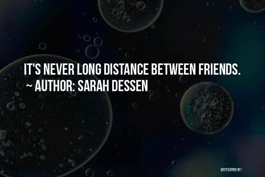 Sarah Dessen Quotes: It's Never Long Distance Between Friends.