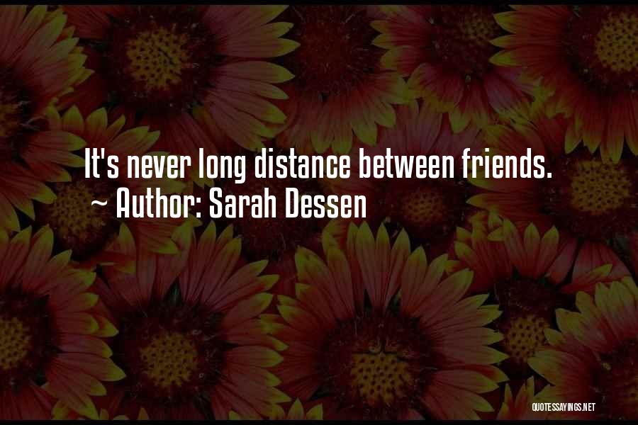 Sarah Dessen Quotes: It's Never Long Distance Between Friends.