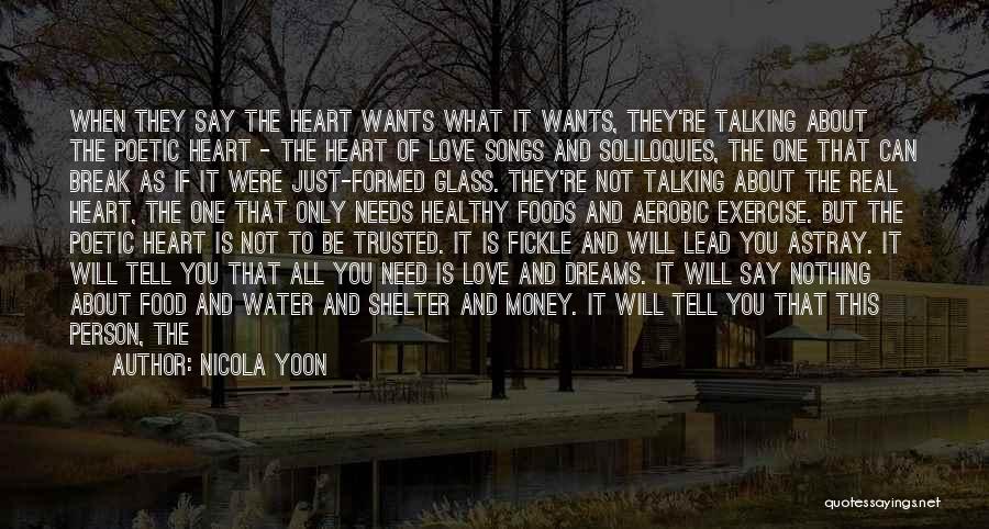 Nicola Yoon Quotes: When They Say The Heart Wants What It Wants, They're Talking About The Poetic Heart - The Heart Of Love