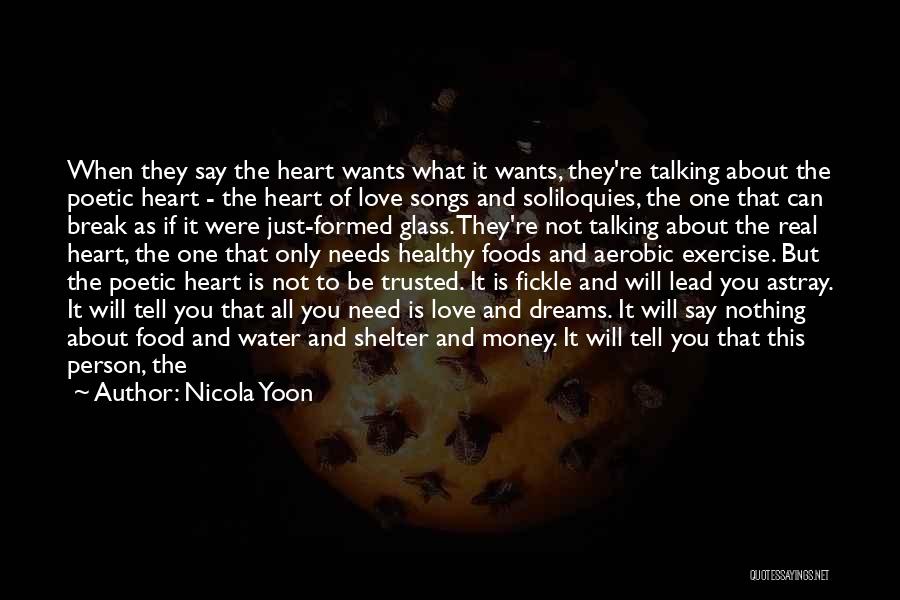 Nicola Yoon Quotes: When They Say The Heart Wants What It Wants, They're Talking About The Poetic Heart - The Heart Of Love