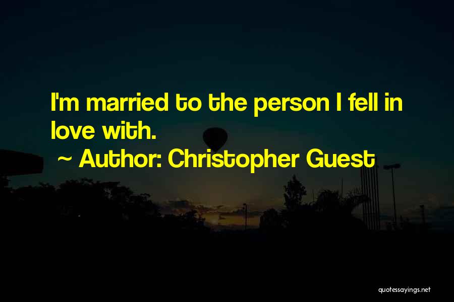 Christopher Guest Quotes: I'm Married To The Person I Fell In Love With.