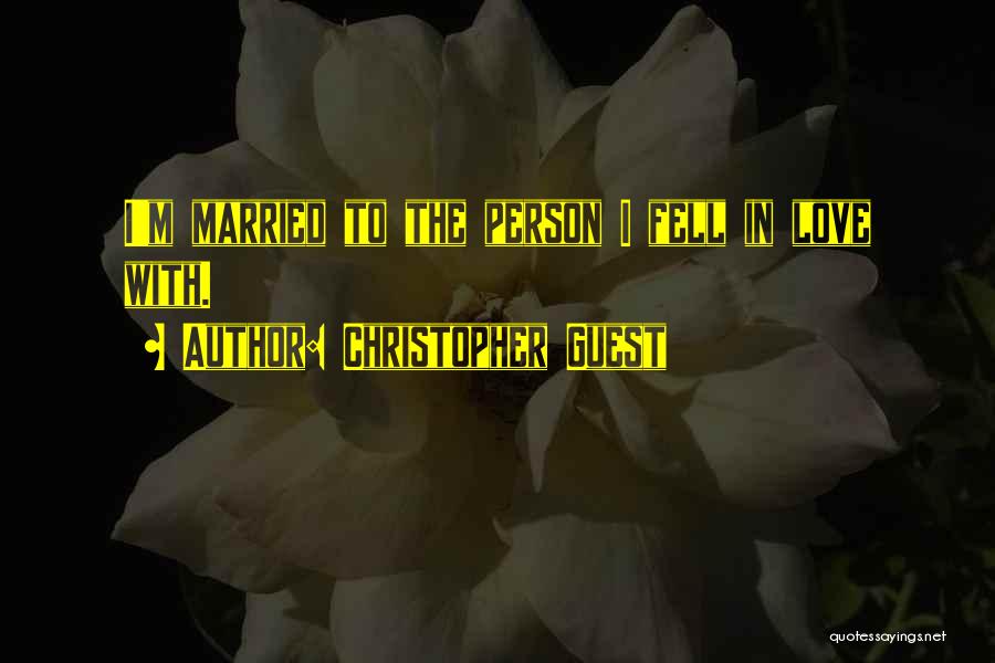Christopher Guest Quotes: I'm Married To The Person I Fell In Love With.