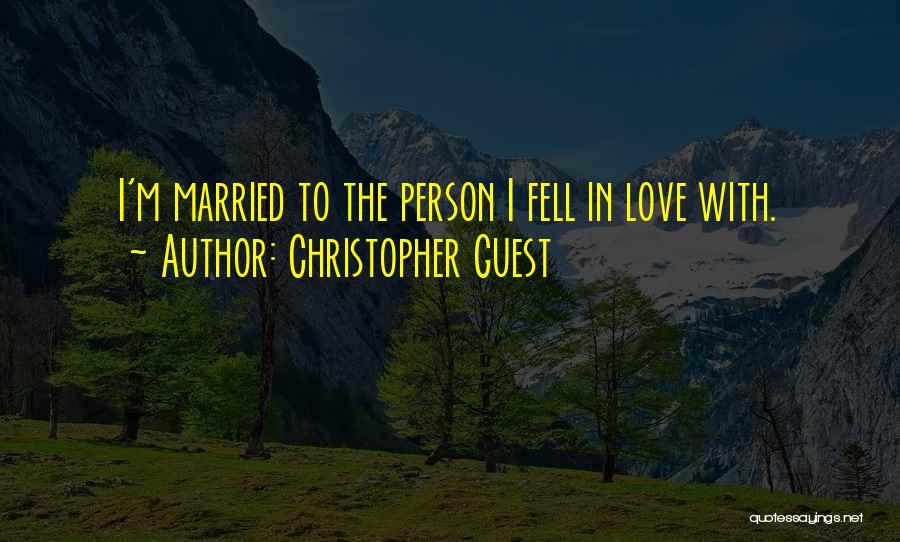 Christopher Guest Quotes: I'm Married To The Person I Fell In Love With.