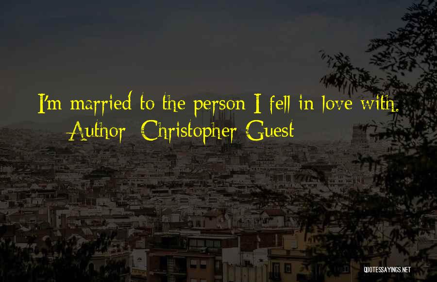 Christopher Guest Quotes: I'm Married To The Person I Fell In Love With.