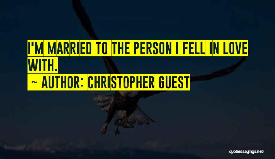Christopher Guest Quotes: I'm Married To The Person I Fell In Love With.