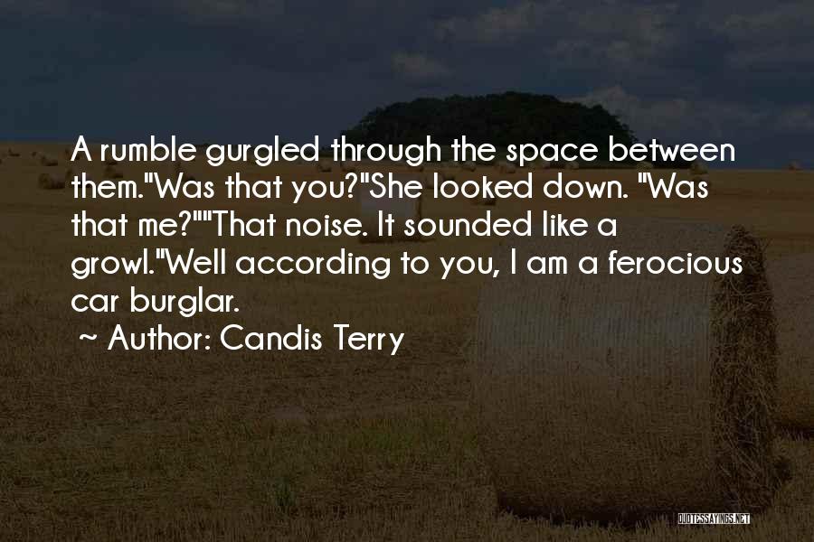 Candis Terry Quotes: A Rumble Gurgled Through The Space Between Them.was That You?she Looked Down. Was That Me?that Noise. It Sounded Like A