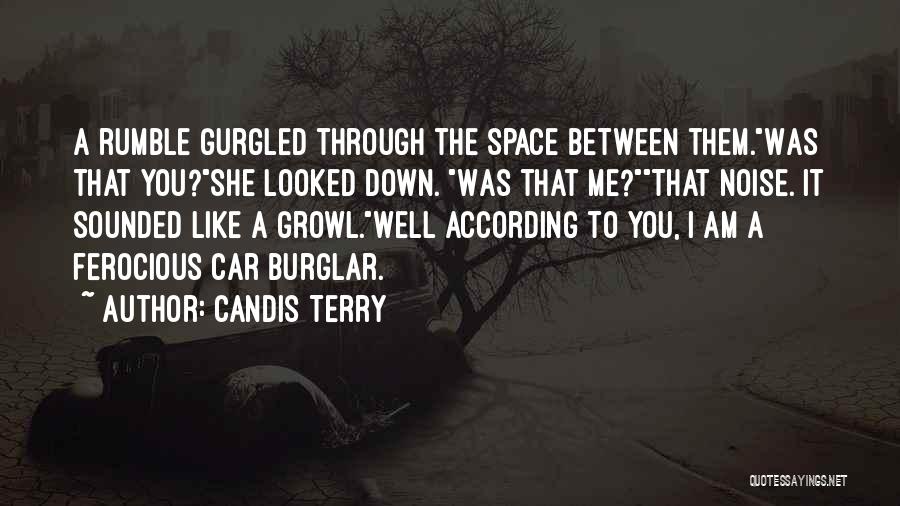 Candis Terry Quotes: A Rumble Gurgled Through The Space Between Them.was That You?she Looked Down. Was That Me?that Noise. It Sounded Like A