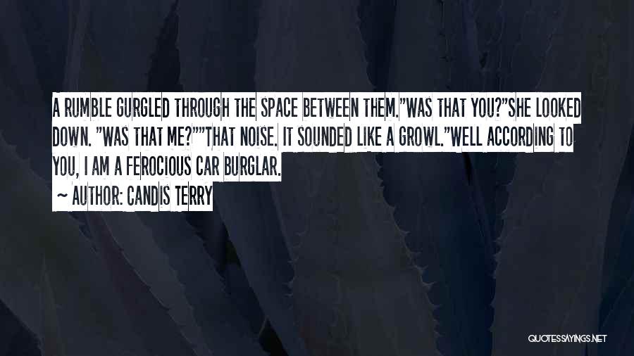 Candis Terry Quotes: A Rumble Gurgled Through The Space Between Them.was That You?she Looked Down. Was That Me?that Noise. It Sounded Like A