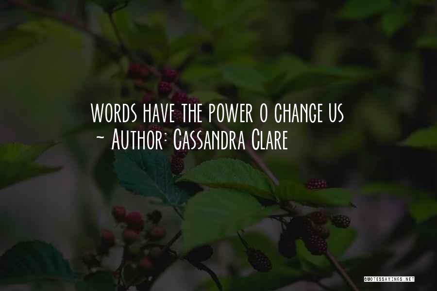 Cassandra Clare Quotes: Words Have The Power O Change Us