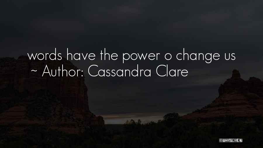 Cassandra Clare Quotes: Words Have The Power O Change Us