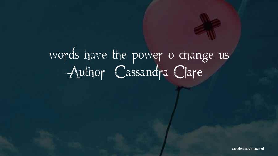Cassandra Clare Quotes: Words Have The Power O Change Us