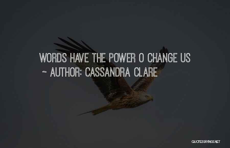 Cassandra Clare Quotes: Words Have The Power O Change Us