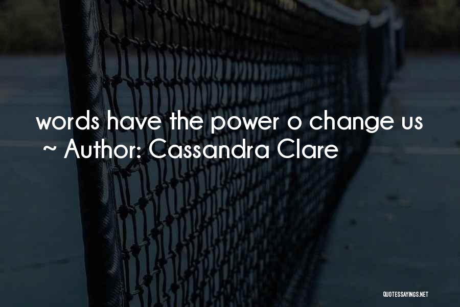 Cassandra Clare Quotes: Words Have The Power O Change Us