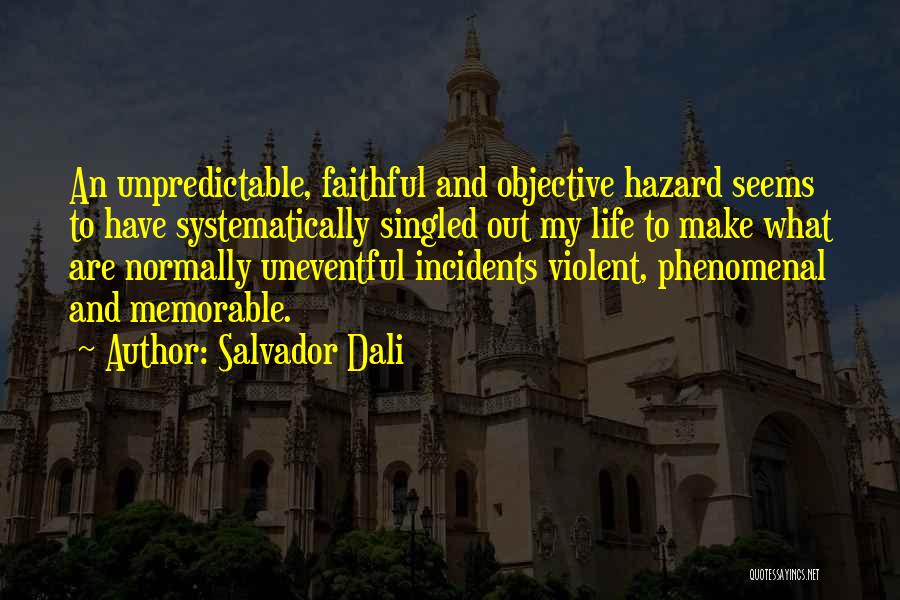 Salvador Dali Quotes: An Unpredictable, Faithful And Objective Hazard Seems To Have Systematically Singled Out My Life To Make What Are Normally Uneventful