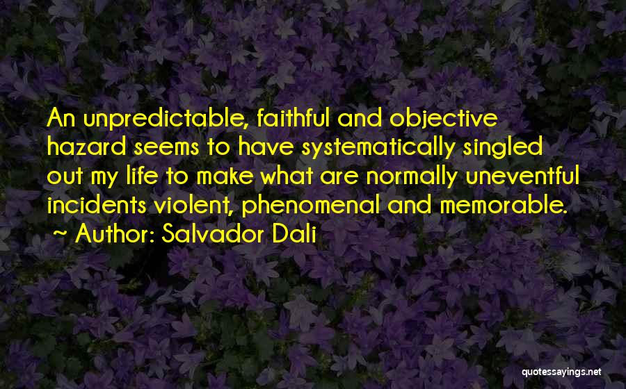 Salvador Dali Quotes: An Unpredictable, Faithful And Objective Hazard Seems To Have Systematically Singled Out My Life To Make What Are Normally Uneventful