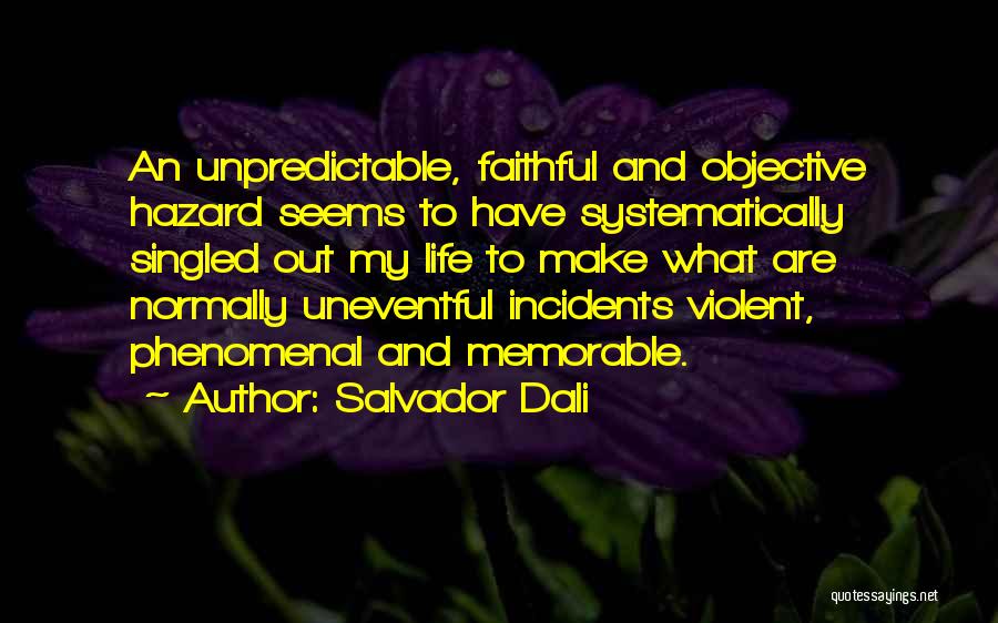 Salvador Dali Quotes: An Unpredictable, Faithful And Objective Hazard Seems To Have Systematically Singled Out My Life To Make What Are Normally Uneventful