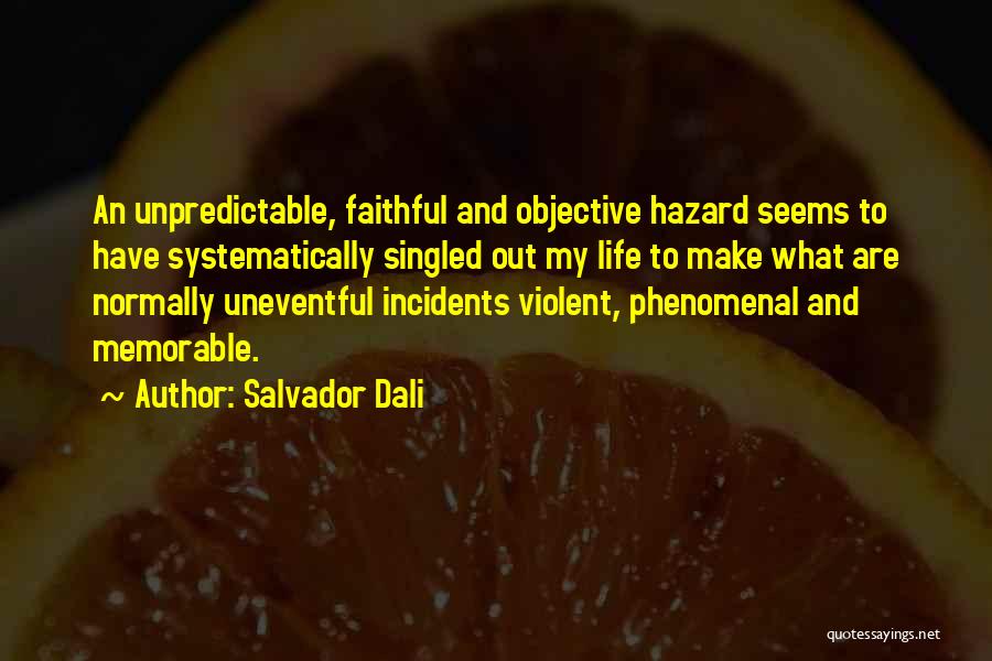 Salvador Dali Quotes: An Unpredictable, Faithful And Objective Hazard Seems To Have Systematically Singled Out My Life To Make What Are Normally Uneventful