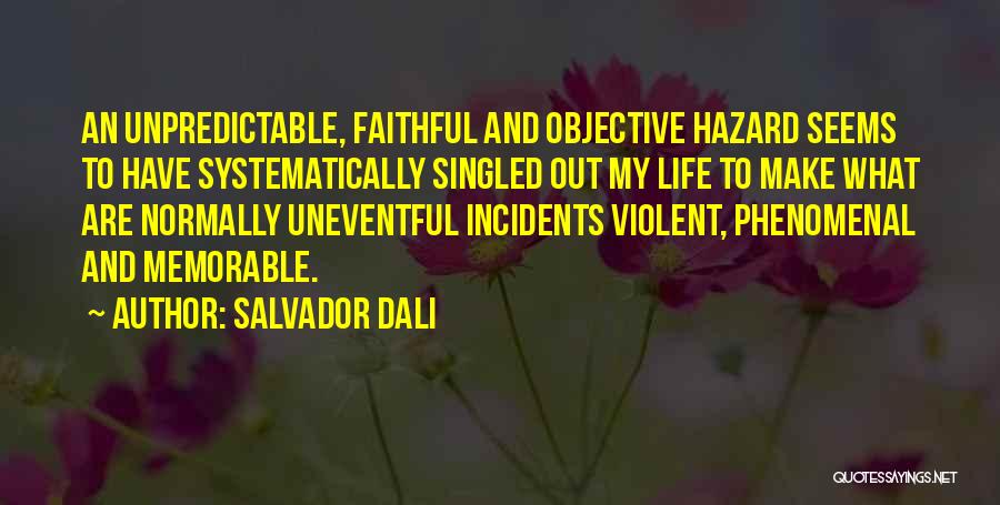 Salvador Dali Quotes: An Unpredictable, Faithful And Objective Hazard Seems To Have Systematically Singled Out My Life To Make What Are Normally Uneventful