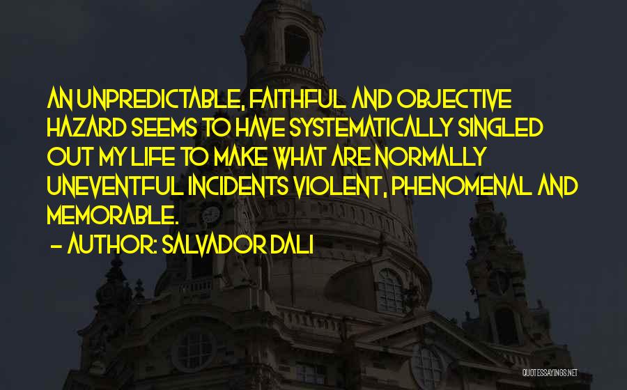 Salvador Dali Quotes: An Unpredictable, Faithful And Objective Hazard Seems To Have Systematically Singled Out My Life To Make What Are Normally Uneventful