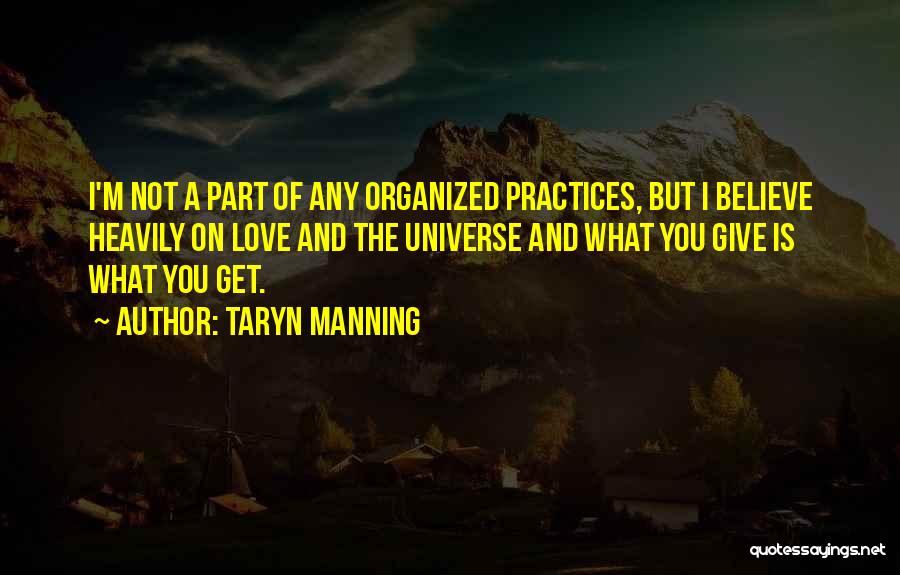 Taryn Manning Quotes: I'm Not A Part Of Any Organized Practices, But I Believe Heavily On Love And The Universe And What You