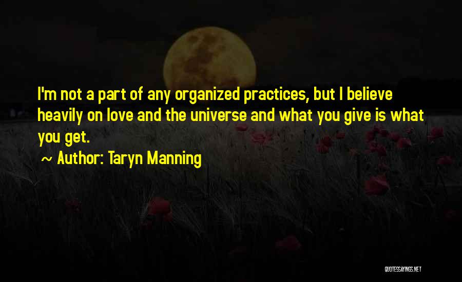 Taryn Manning Quotes: I'm Not A Part Of Any Organized Practices, But I Believe Heavily On Love And The Universe And What You