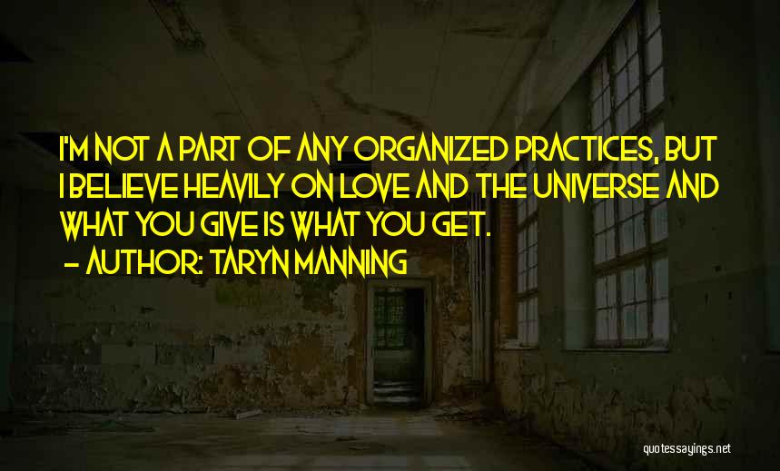 Taryn Manning Quotes: I'm Not A Part Of Any Organized Practices, But I Believe Heavily On Love And The Universe And What You