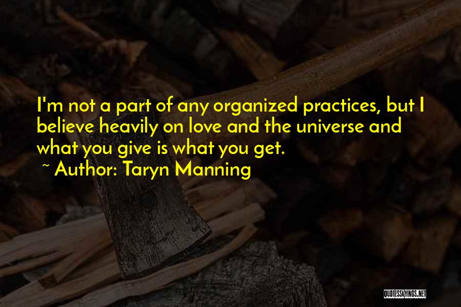 Taryn Manning Quotes: I'm Not A Part Of Any Organized Practices, But I Believe Heavily On Love And The Universe And What You