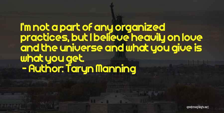 Taryn Manning Quotes: I'm Not A Part Of Any Organized Practices, But I Believe Heavily On Love And The Universe And What You