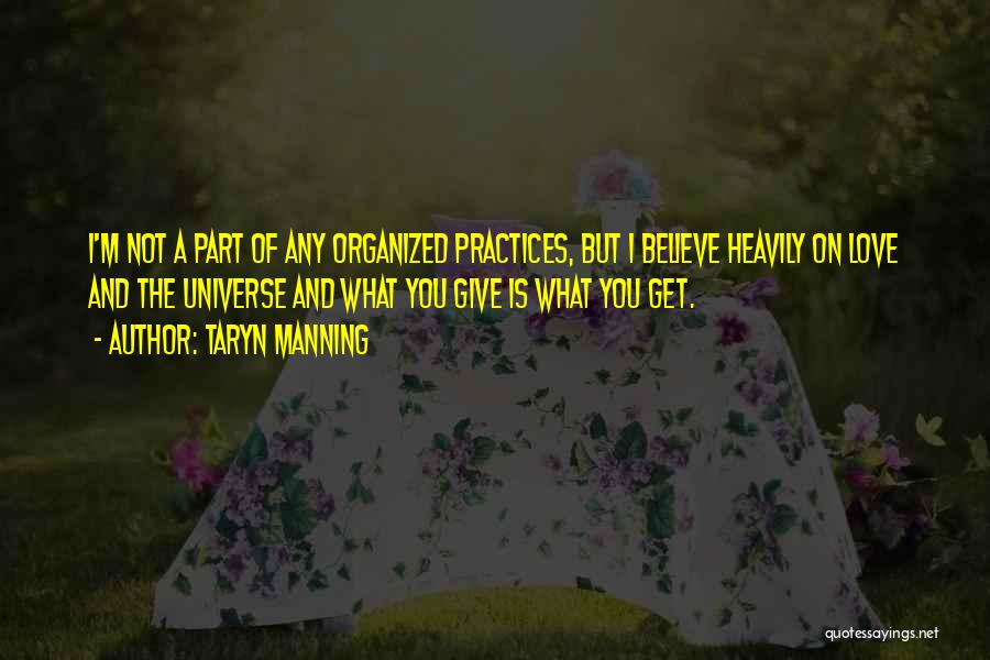 Taryn Manning Quotes: I'm Not A Part Of Any Organized Practices, But I Believe Heavily On Love And The Universe And What You