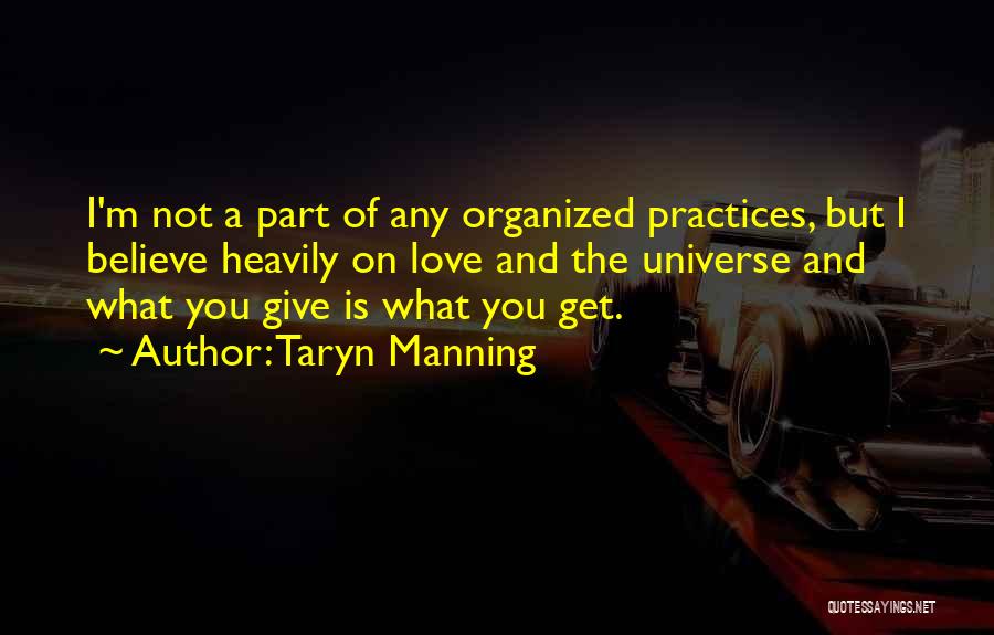 Taryn Manning Quotes: I'm Not A Part Of Any Organized Practices, But I Believe Heavily On Love And The Universe And What You