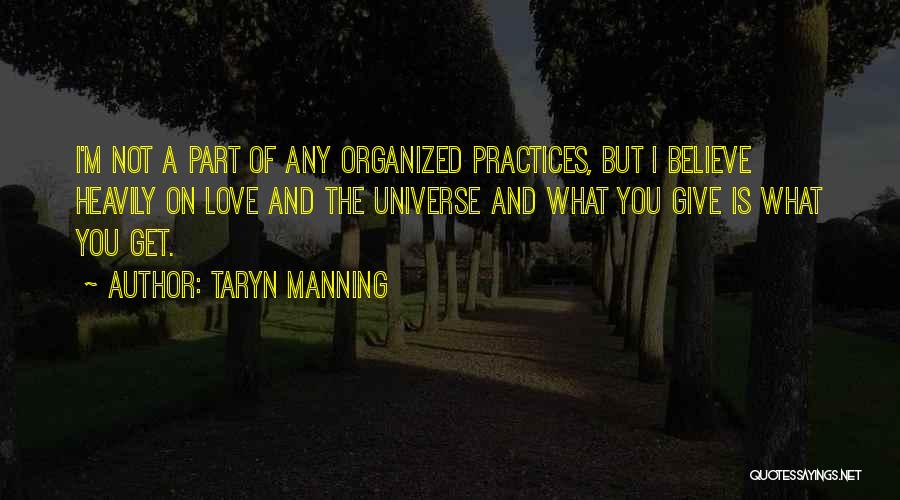 Taryn Manning Quotes: I'm Not A Part Of Any Organized Practices, But I Believe Heavily On Love And The Universe And What You