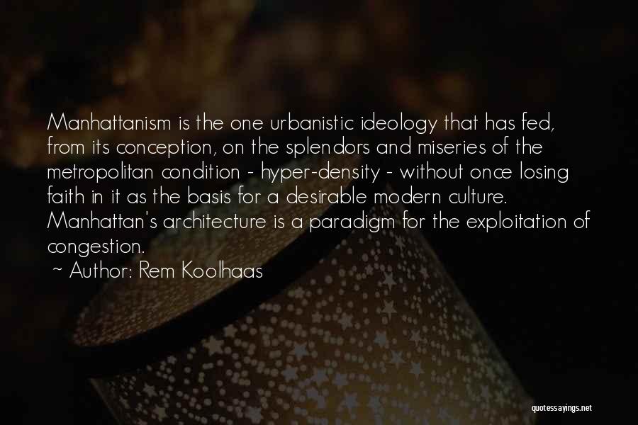 Rem Koolhaas Quotes: Manhattanism Is The One Urbanistic Ideology That Has Fed, From Its Conception, On The Splendors And Miseries Of The Metropolitan