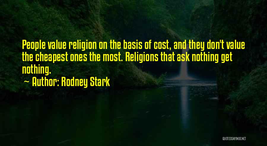 Rodney Stark Quotes: People Value Religion On The Basis Of Cost, And They Don't Value The Cheapest Ones The Most. Religions That Ask