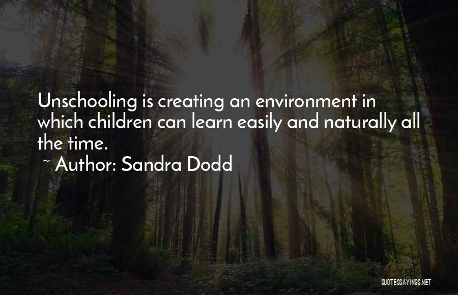 Sandra Dodd Quotes: Unschooling Is Creating An Environment In Which Children Can Learn Easily And Naturally All The Time.