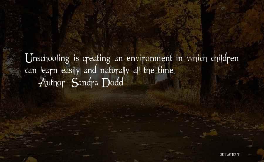 Sandra Dodd Quotes: Unschooling Is Creating An Environment In Which Children Can Learn Easily And Naturally All The Time.