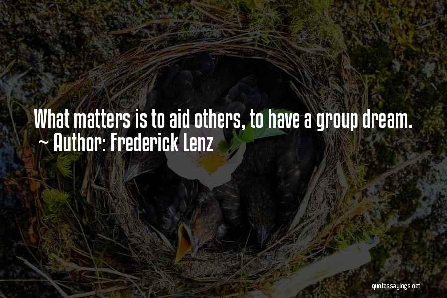 Frederick Lenz Quotes: What Matters Is To Aid Others, To Have A Group Dream.