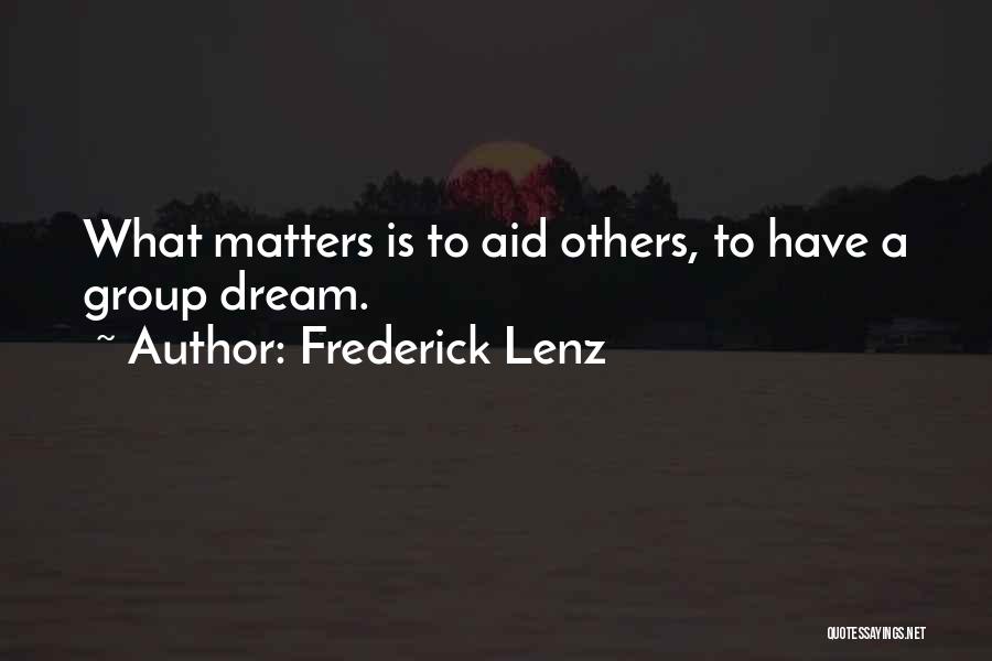 Frederick Lenz Quotes: What Matters Is To Aid Others, To Have A Group Dream.