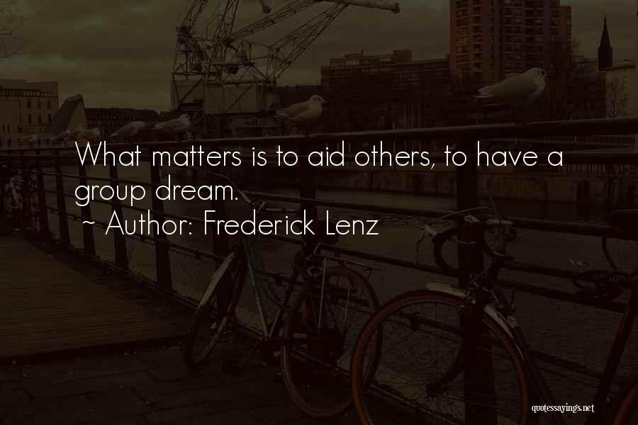 Frederick Lenz Quotes: What Matters Is To Aid Others, To Have A Group Dream.