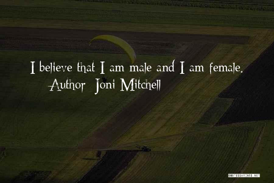 Joni Mitchell Quotes: I Believe That I Am Male And I Am Female.