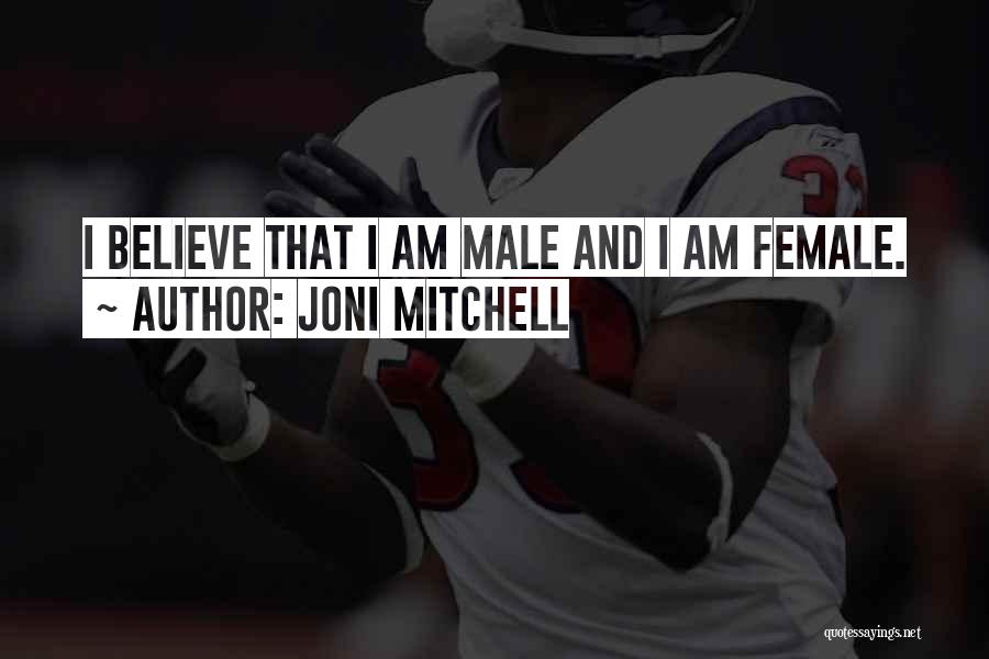 Joni Mitchell Quotes: I Believe That I Am Male And I Am Female.