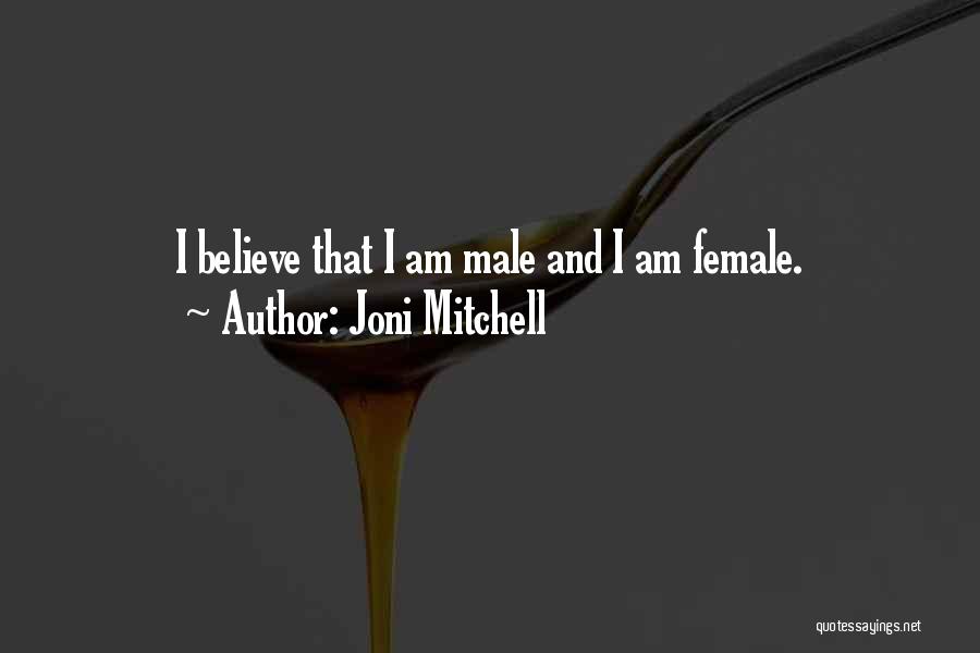 Joni Mitchell Quotes: I Believe That I Am Male And I Am Female.