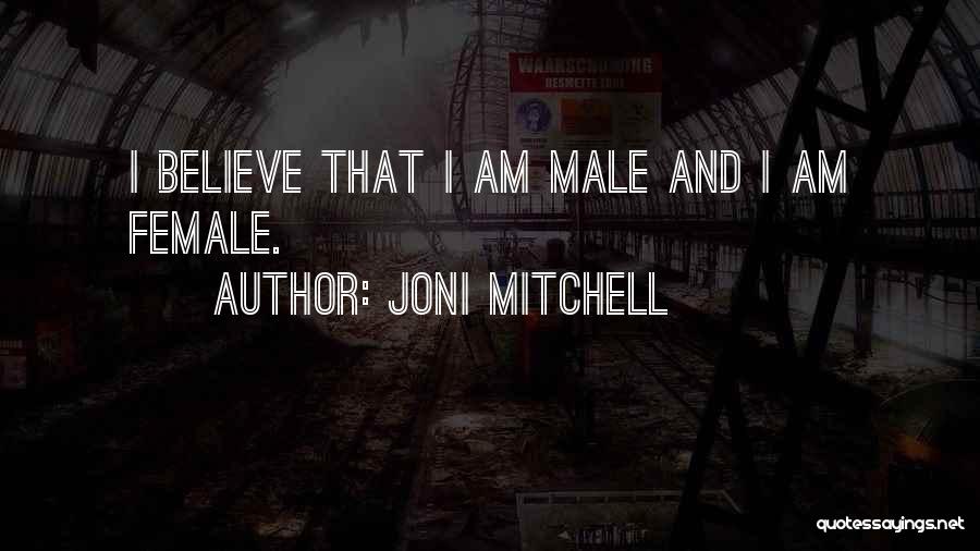 Joni Mitchell Quotes: I Believe That I Am Male And I Am Female.