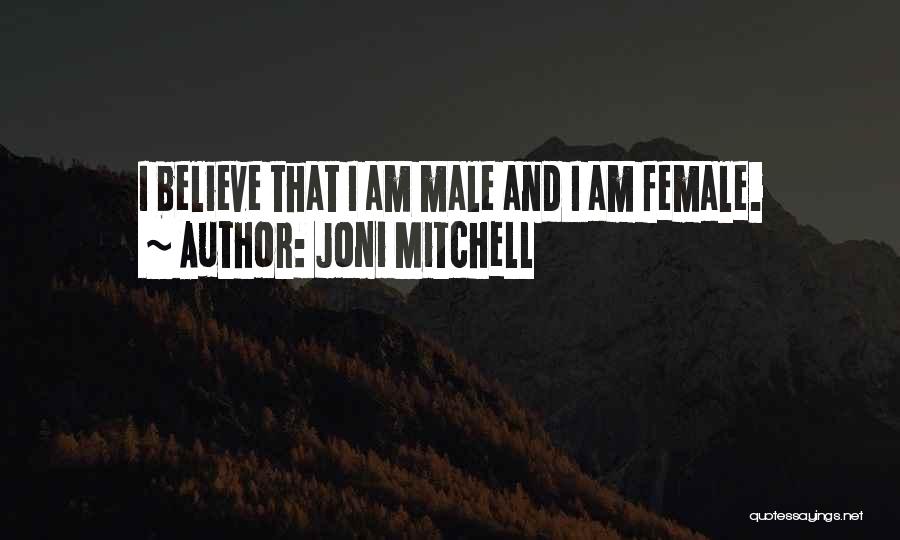 Joni Mitchell Quotes: I Believe That I Am Male And I Am Female.