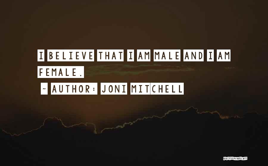 Joni Mitchell Quotes: I Believe That I Am Male And I Am Female.